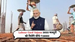 Labour Card Yojana : मजदूरों के लिए बड़ी खुशखबरी! लेबर कार्ड सीधे मिलेगा ₹18000 आर्थिक राशि – ऐसे लाभ उठाएं ।