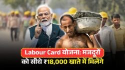 Labour Card Yojana 2025: मजदूरों के लिए खुशखबरी – सीधे खाते में मिलेंगे ₹18,000 की आर्थिक मदद, ऐसे उठाएं योजना का लाभ